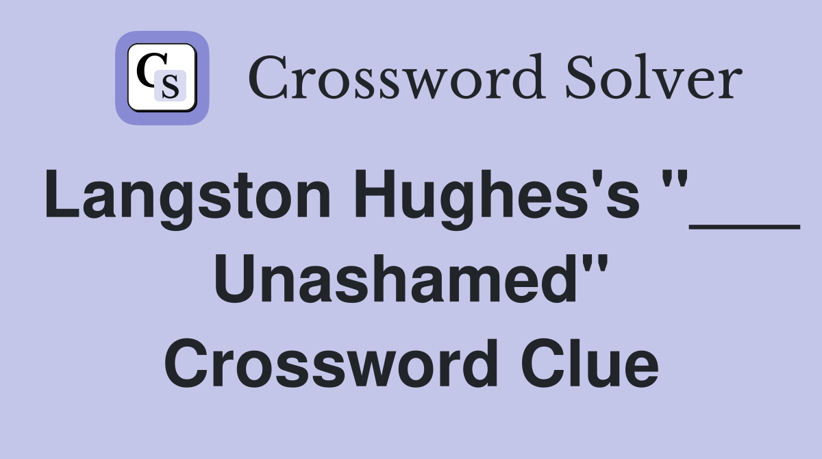 Langston Hughes's "___ Unashamed" Crossword Clue