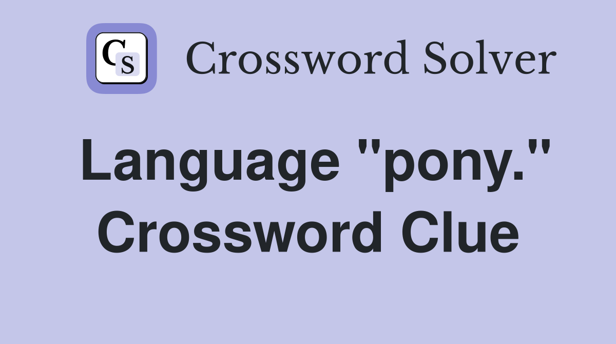 Language "pony." Crossword Clue