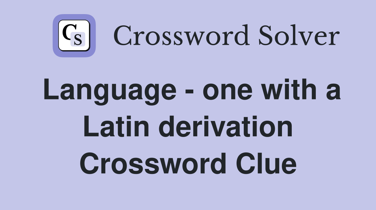 Language - one with a Latin derivation Crossword Clue