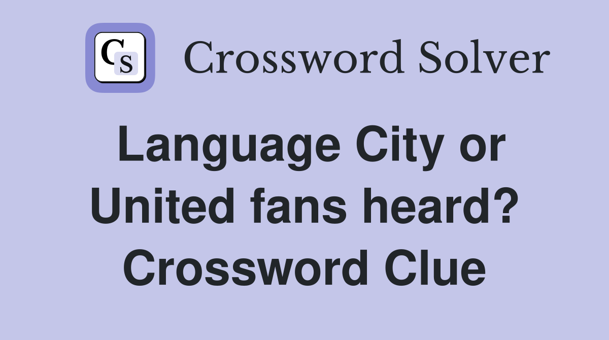 Language City or United fans heard? Crossword Clue