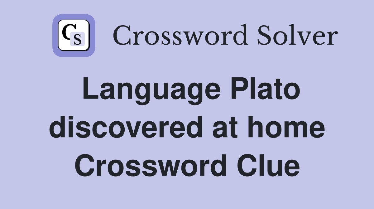 Language Plato discovered at home Crossword Clue