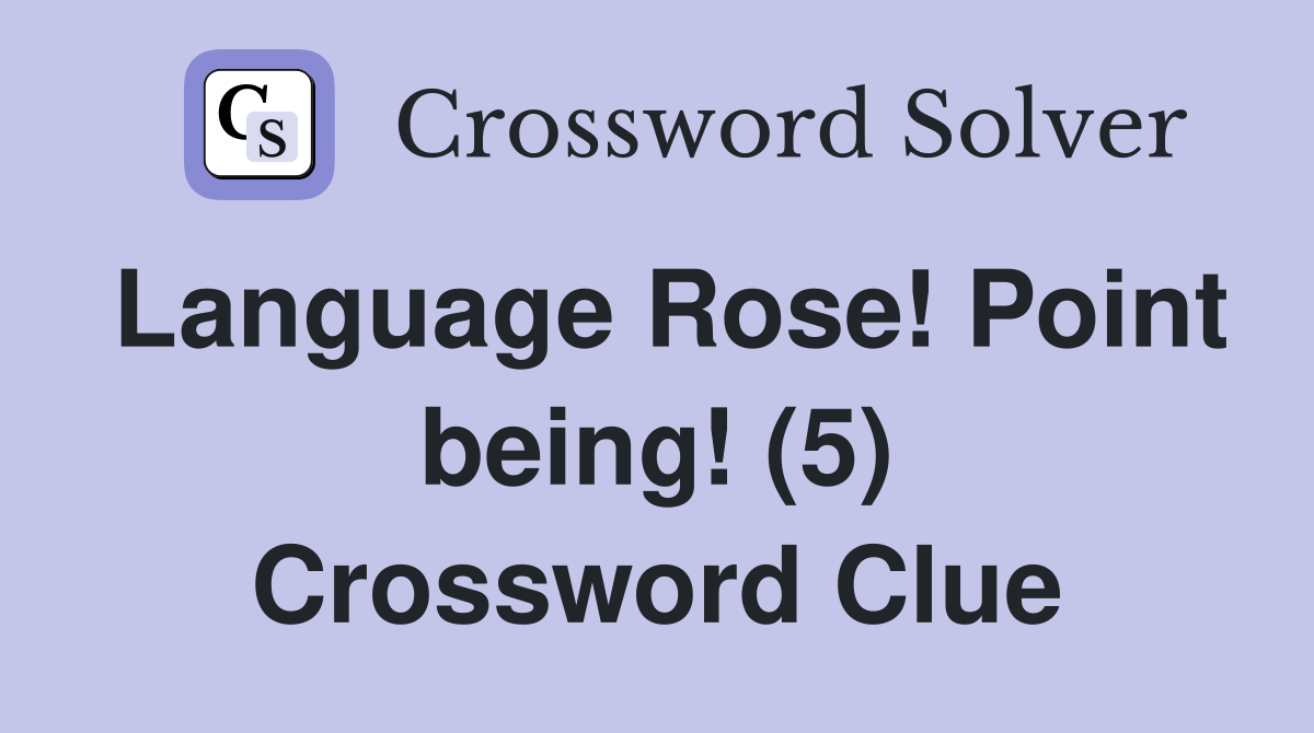 Language Rose! Point being! (5) Crossword Clue