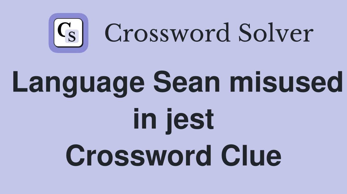 Language Sean misused in jest Crossword Clue