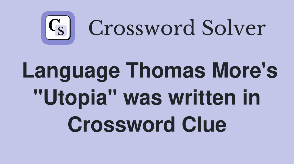 Language Thomas More's "Utopia" was written in Crossword Clue