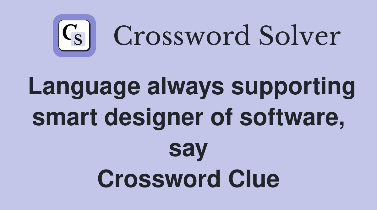 Language always supporting smart designer of software, say Crossword Clue