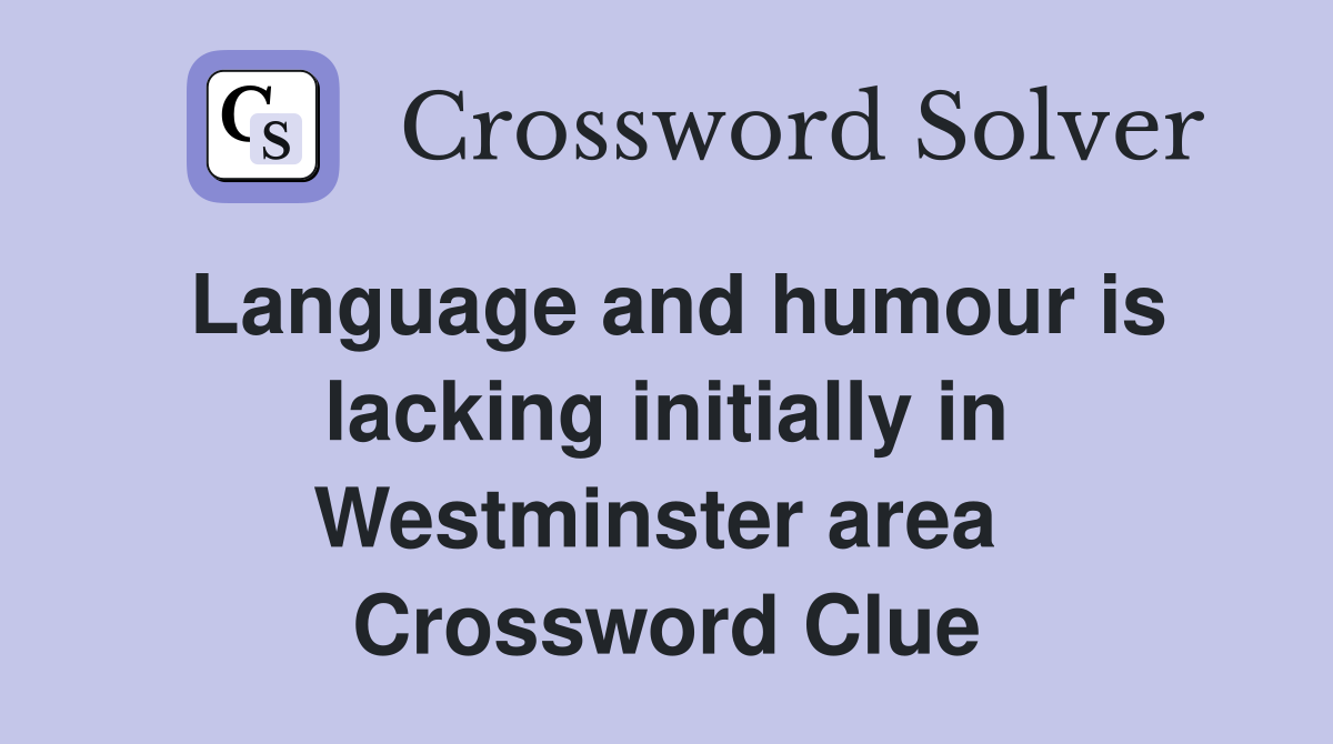 Language and humour is lacking initially in Westminster area  Crossword Clue