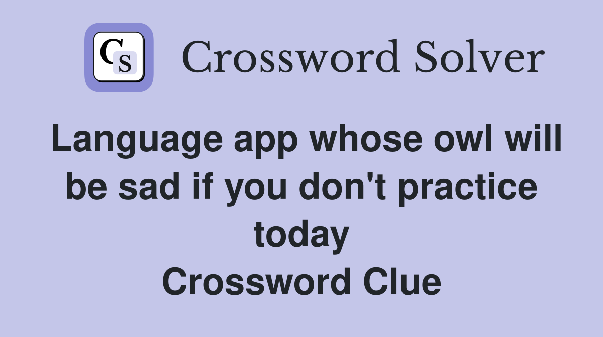 Language app whose owl will be sad if you don't practice today Crossword Clue
