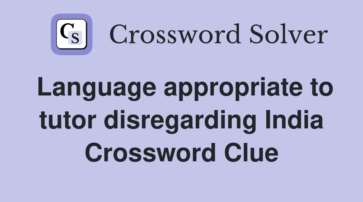 Language appropriate to tutor disregarding India Crossword Clue