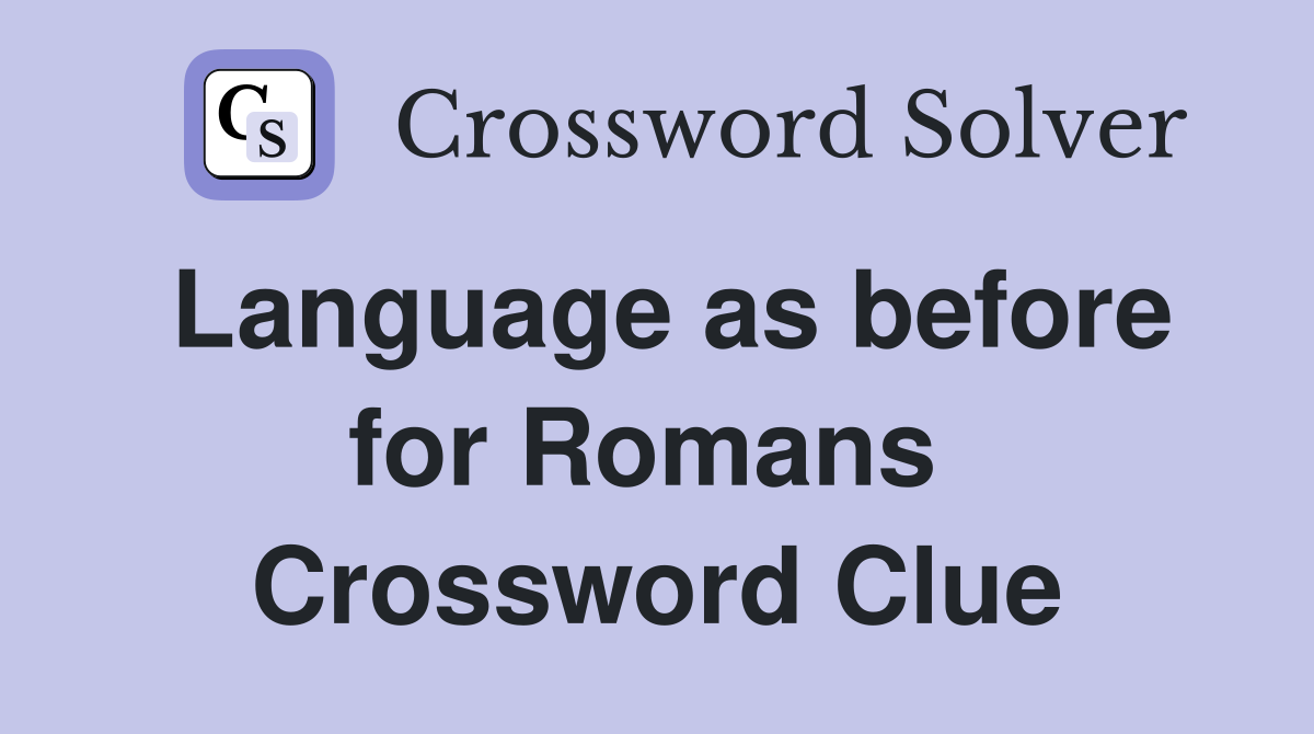 Language as before for Romans  Crossword Clue