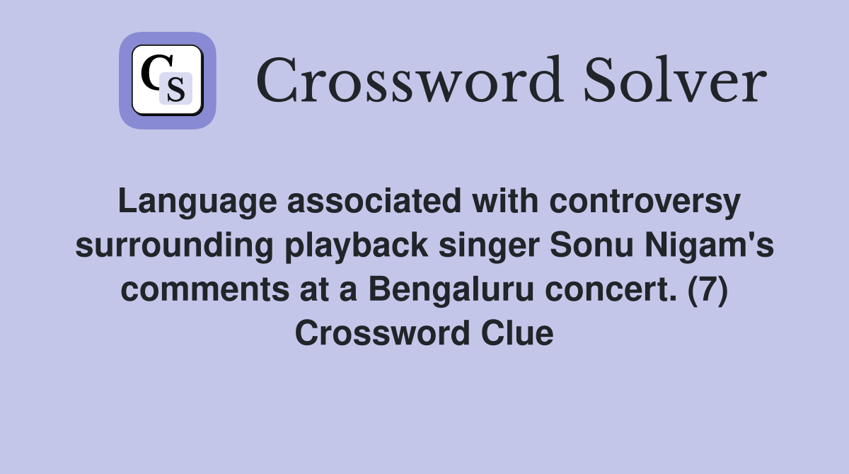 Language associated with controversy surrounding playback singer Sonu Nigam's comments at a Bengaluru concert. (7) Crossword Clue