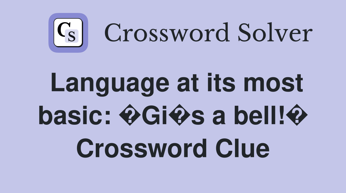 Language at its most basic: �Gi�s a bell!� Crossword Clue