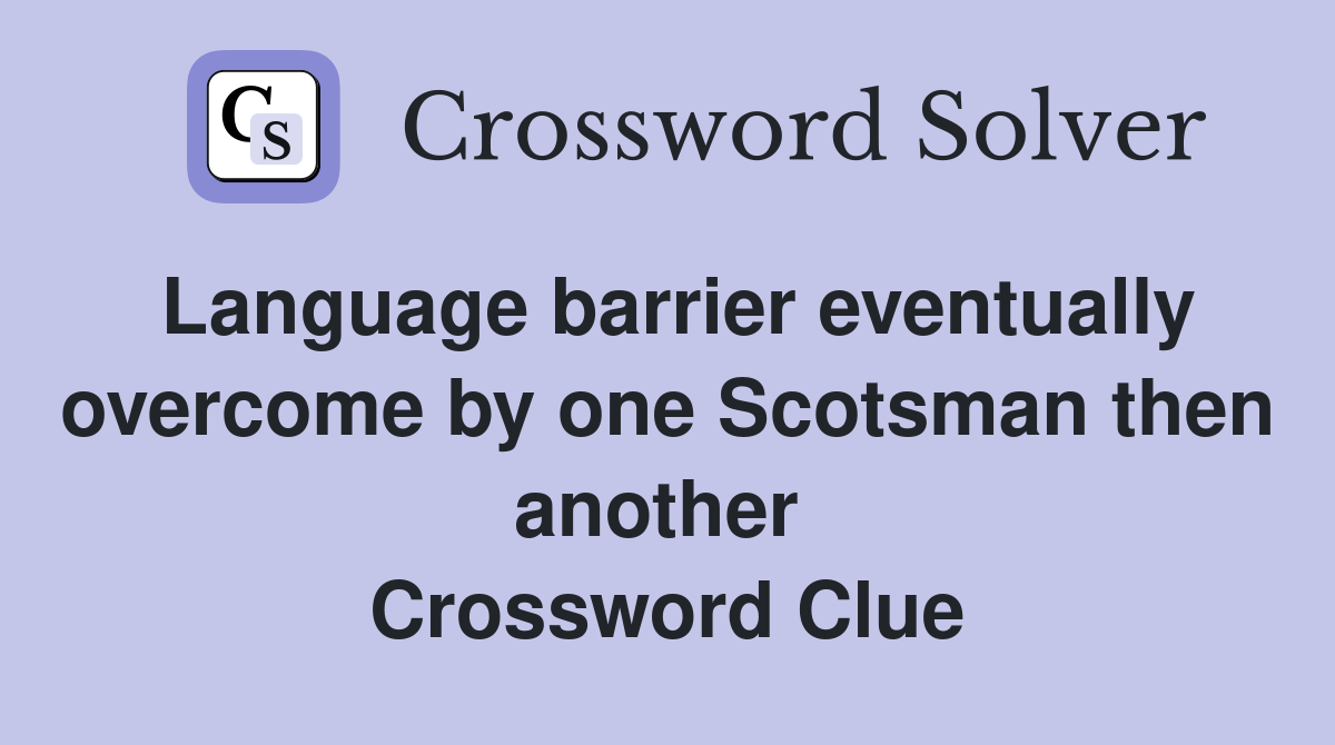 Language barrier eventually overcome by one Scotsman then another  Crossword Clue