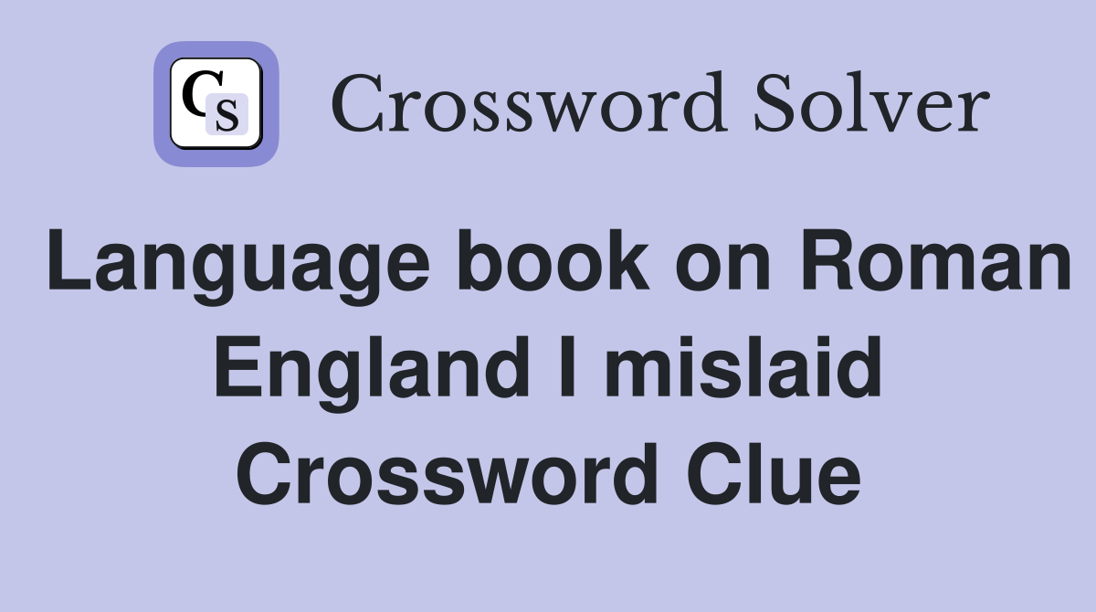 Language book on Roman England I mislaid Crossword Clue