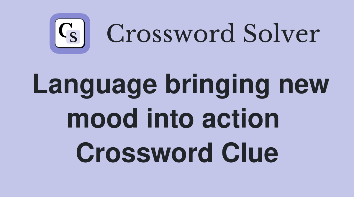 Language bringing new mood into action  Crossword Clue
