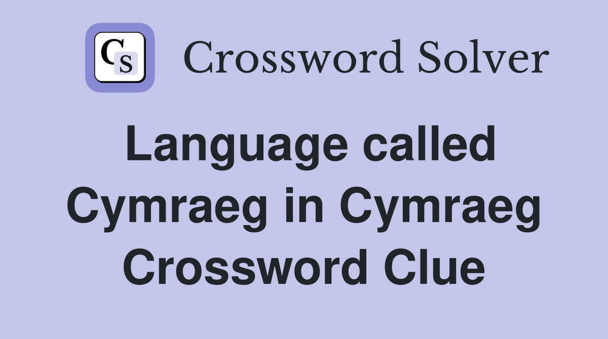 Language called Cymraeg in Cymraeg Crossword Clue