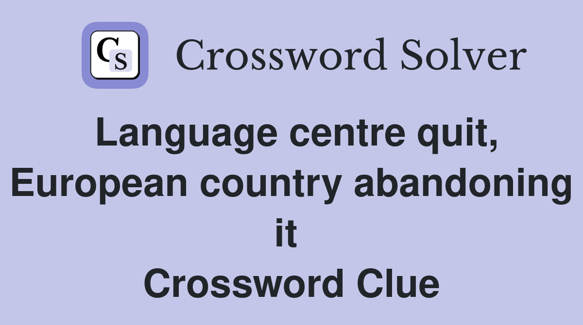 Language centre quit, European country abandoning it  Crossword Clue