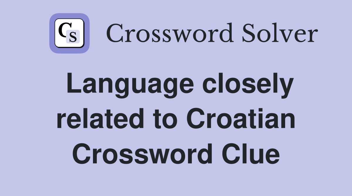 Language closely related to Croatian Crossword Clue