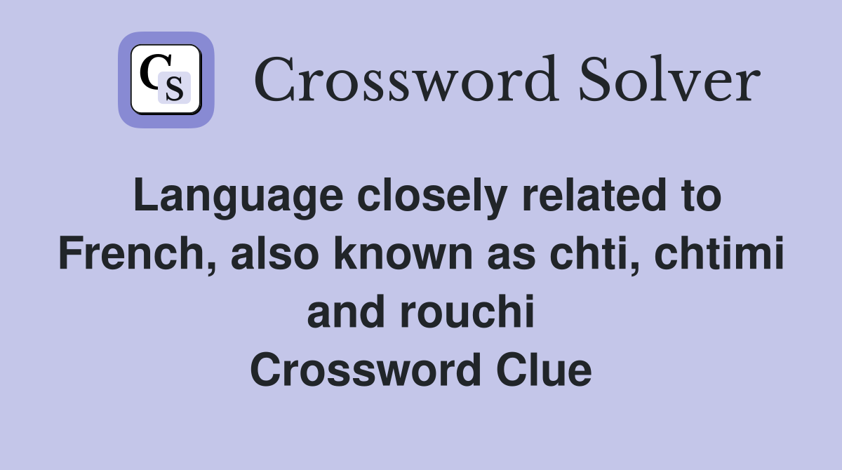 Language closely related to French, also known as chti, chtimi and rouchi Crossword Clue