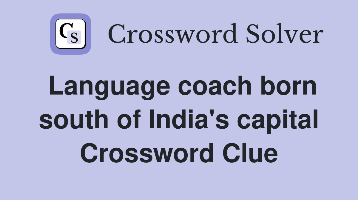 Language coach born south of India's capital Crossword Clue