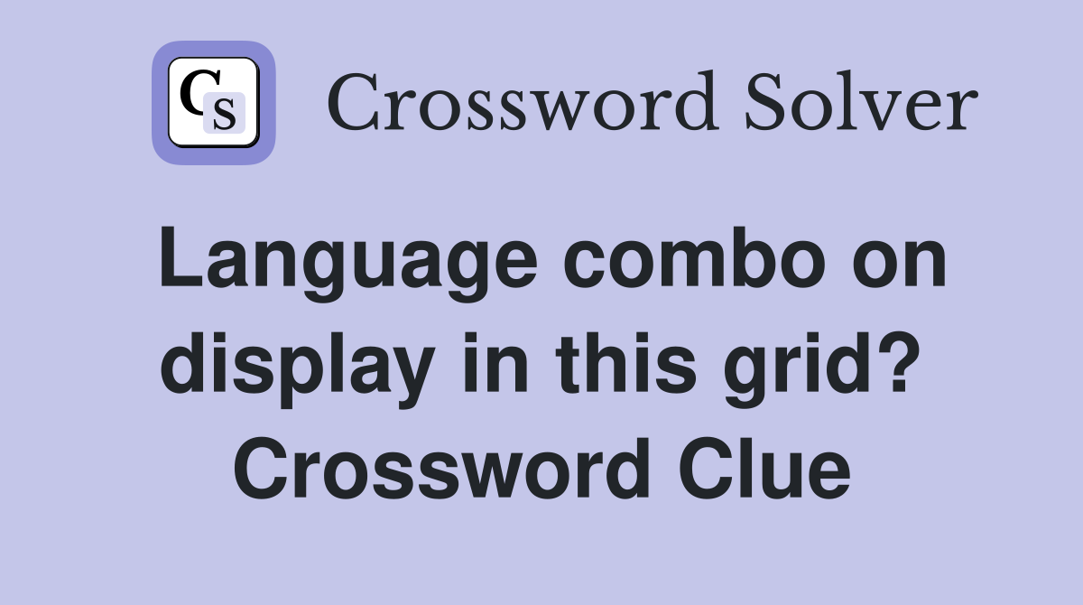 Language combo on display in this grid? Crossword Clue