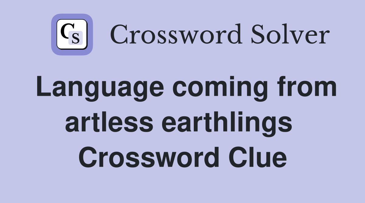 Language coming from artless earthlings  Crossword Clue