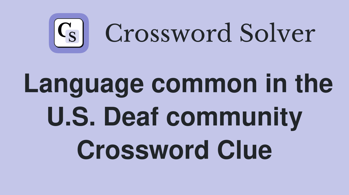 Language common in the U.S. Deaf community Crossword Clue