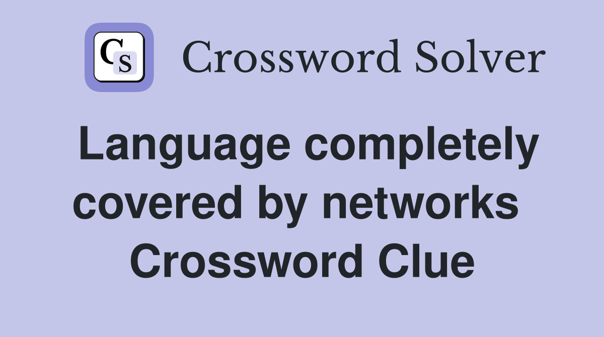 Language completely covered by networks  Crossword Clue