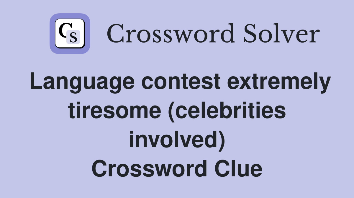 Language contest extremely tiresome (celebrities involved) Crossword Clue