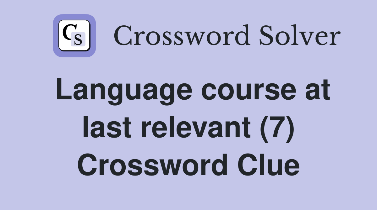 Language course at last relevant (7) Crossword Clue