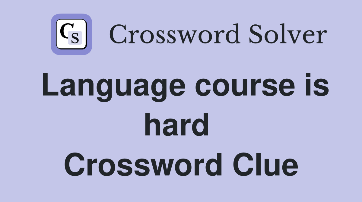 Language course is hard  Crossword Clue