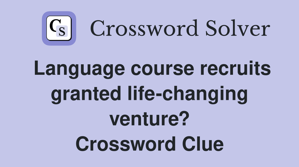 Language course recruits granted life-changing venture? Crossword Clue