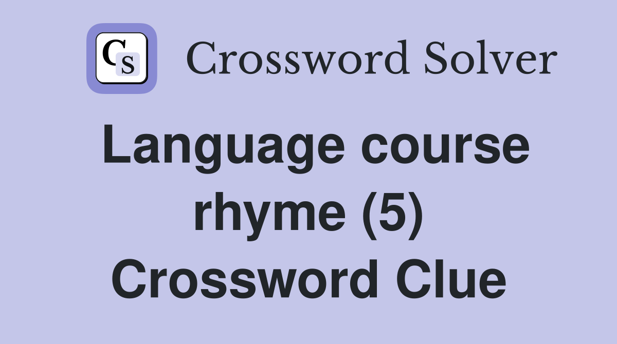 Language course rhyme (5) Crossword Clue