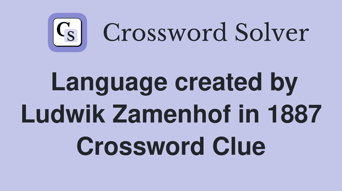 Language created by Ludwik Zamenhof in 1887 Crossword Clue