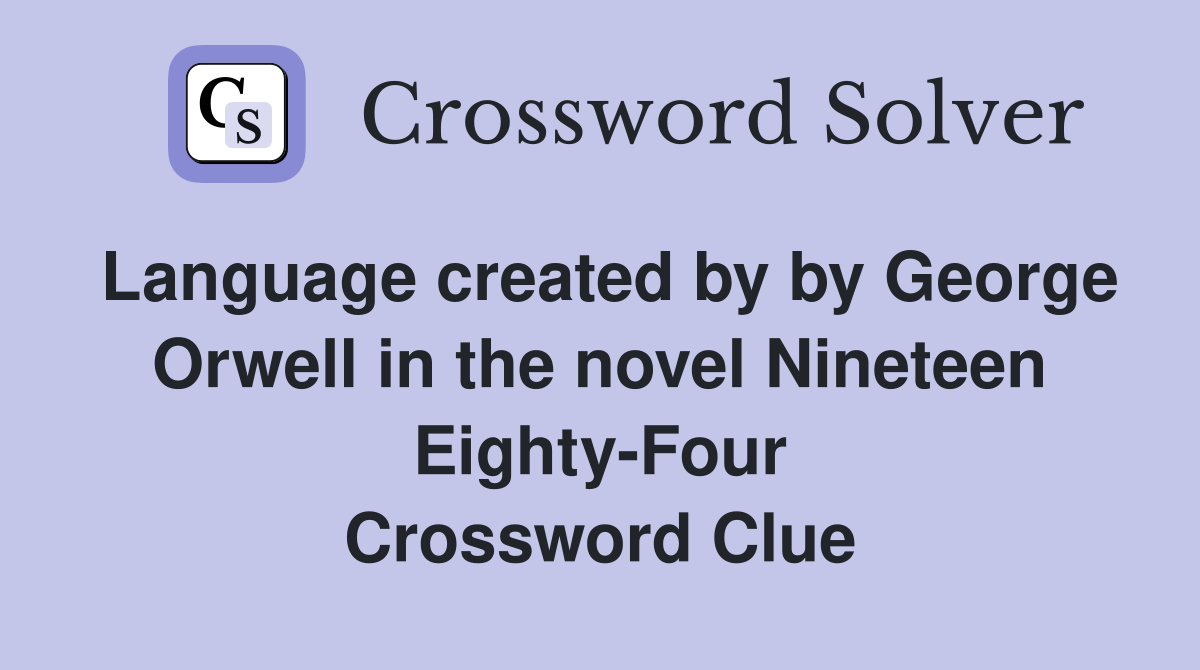 Language created by by George Orwell in the novel Nineteen Eighty-Four Crossword Clue