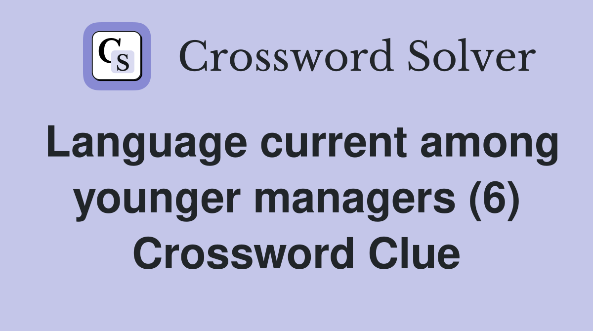 Language current among younger managers (6) Crossword Clue