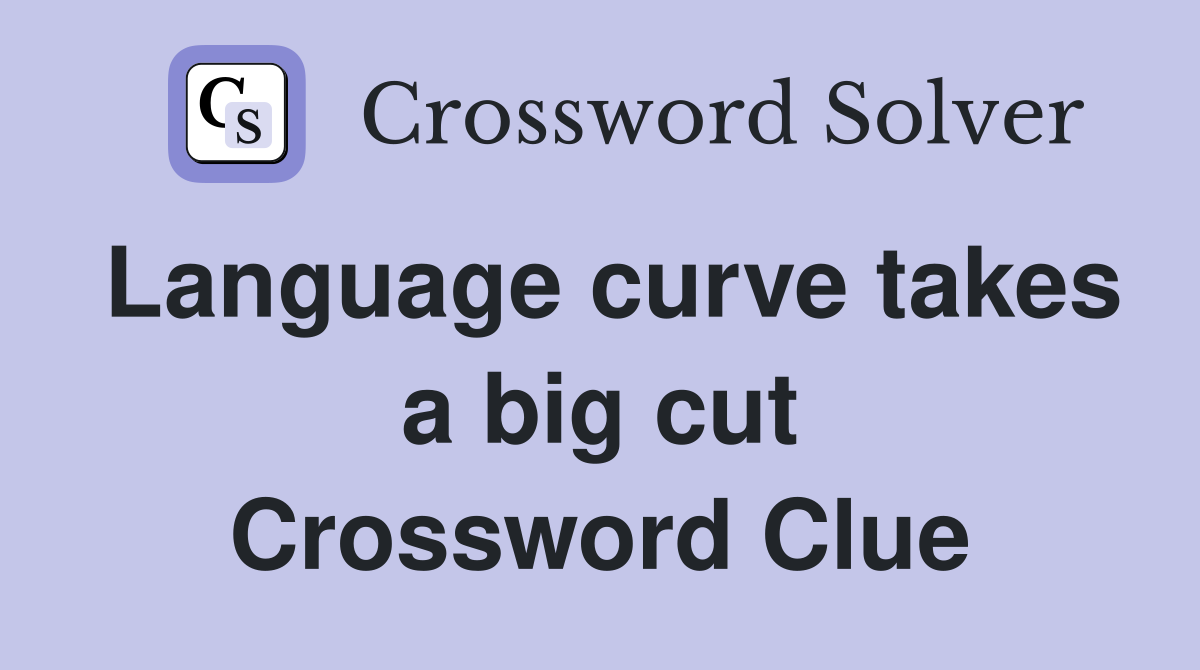 Language curve takes a big cut Crossword Clue