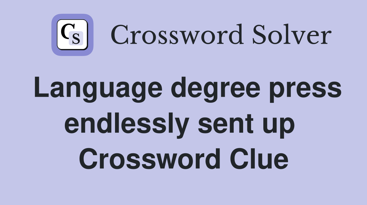 Language degree press endlessly sent up  Crossword Clue