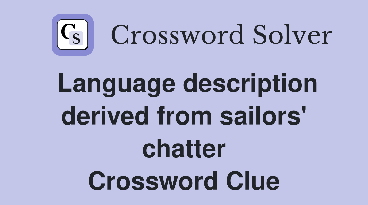 Language description derived from sailors' chatter Crossword Clue
