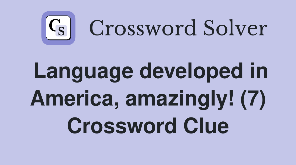 Language developed in America, amazingly! (7) Crossword Clue