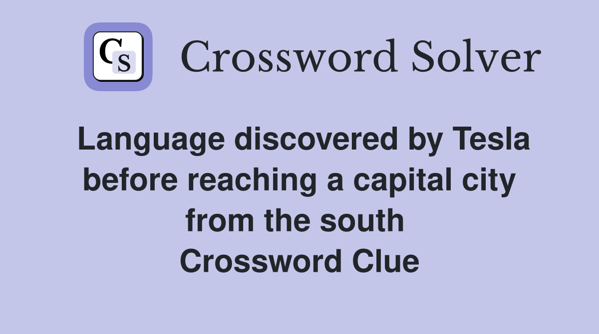 Language discovered by Tesla before reaching a capital city from the south  Crossword Clue