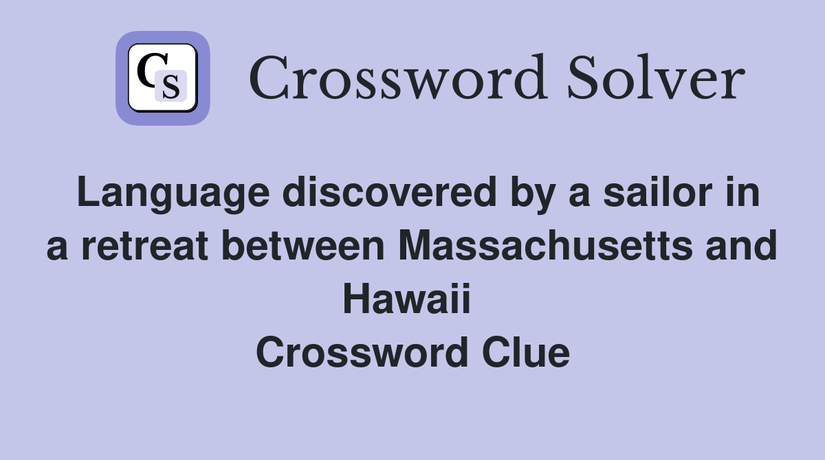 Language discovered by a sailor in a retreat between Massachusetts and Hawaii  Crossword Clue