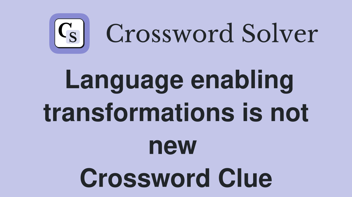 Language enabling transformations is not new  Crossword Clue