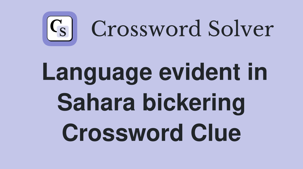 Language evident in Sahara bickering Crossword Clue