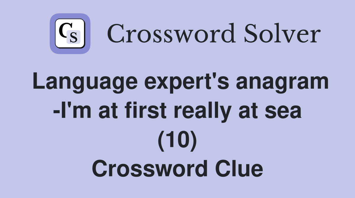 Language expert's anagram -I'm at first really at sea (10) Crossword Clue