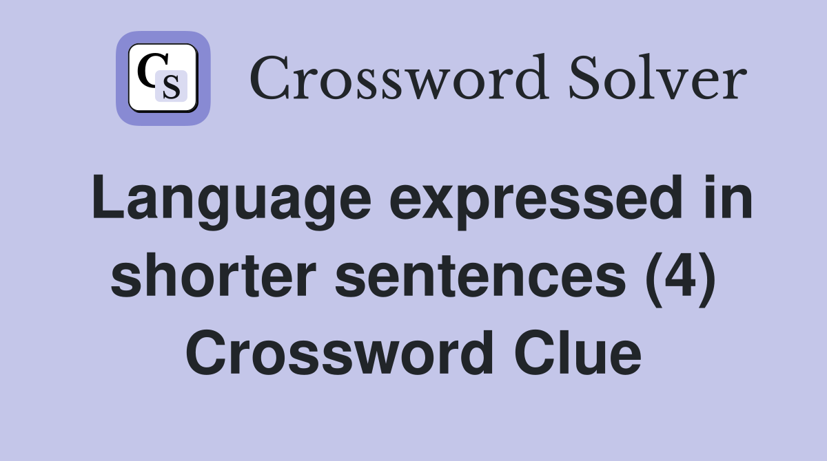 Language expressed in shorter sentences (4) Crossword Clue
