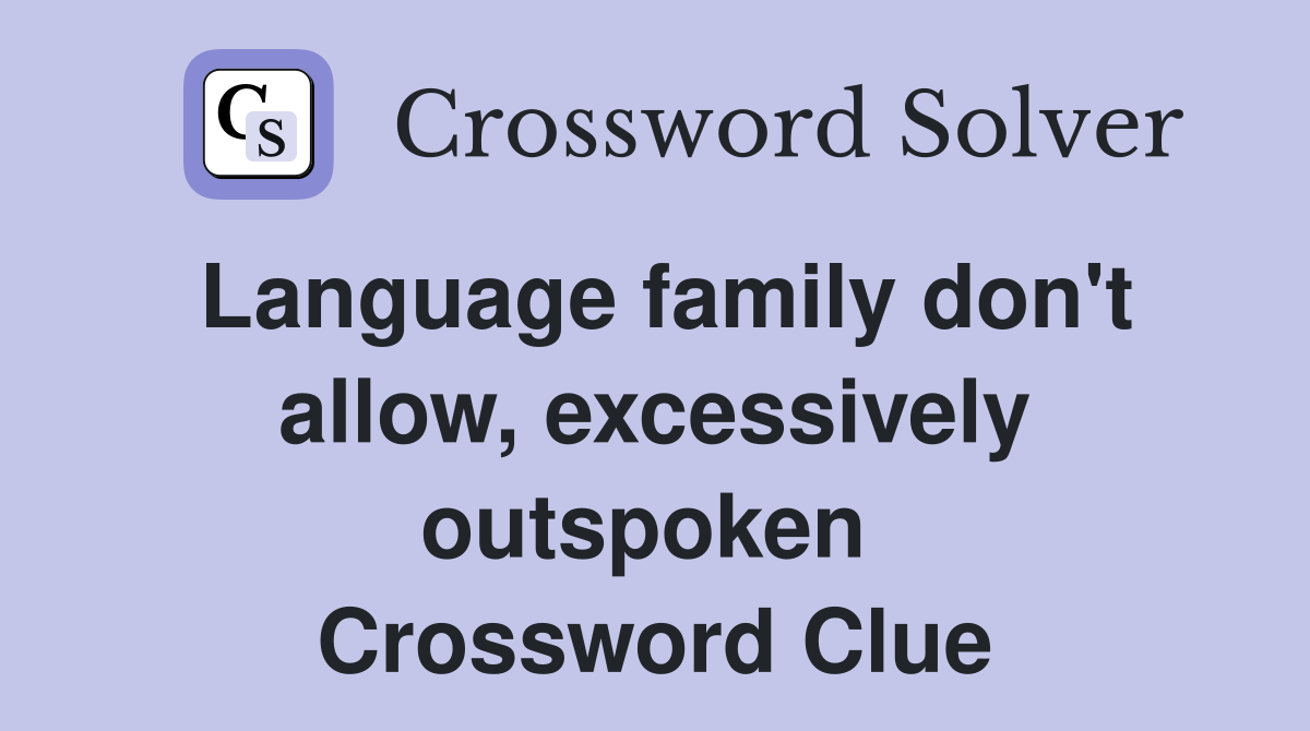 Language family don't allow, excessively outspoken  Crossword Clue