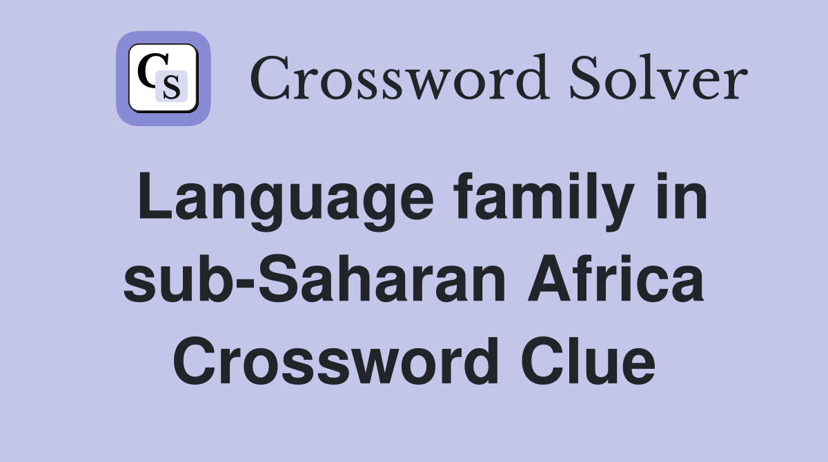 Language family in sub-Saharan Africa Crossword Clue
