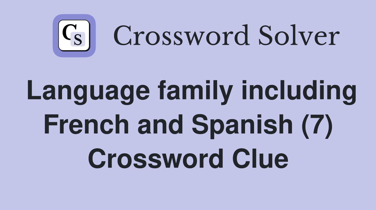 Language family including French and Spanish (7) Crossword Clue