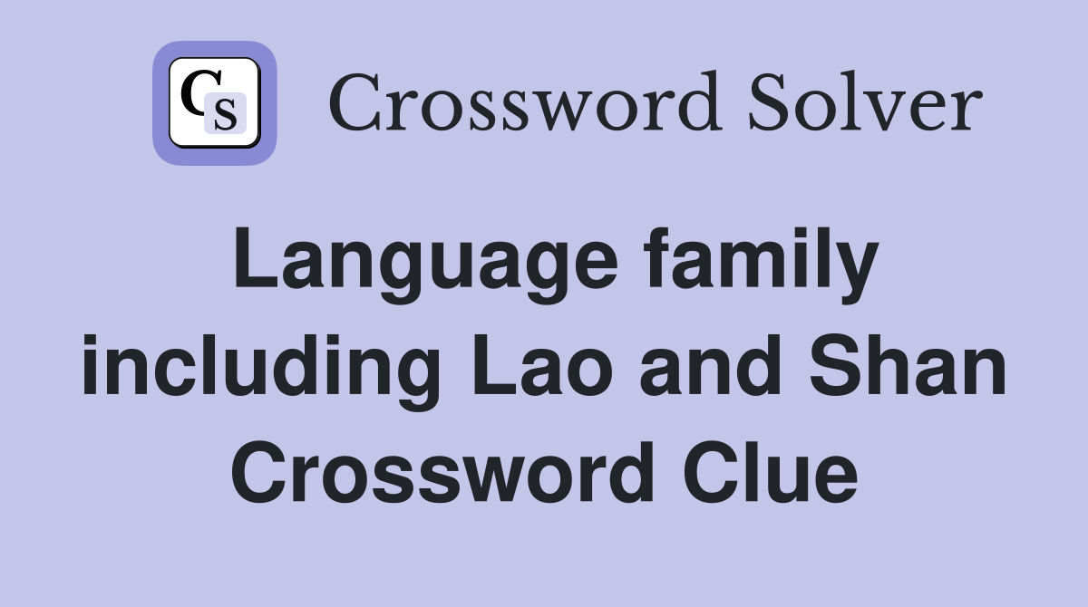 Language family including Lao and Shan Crossword Clue