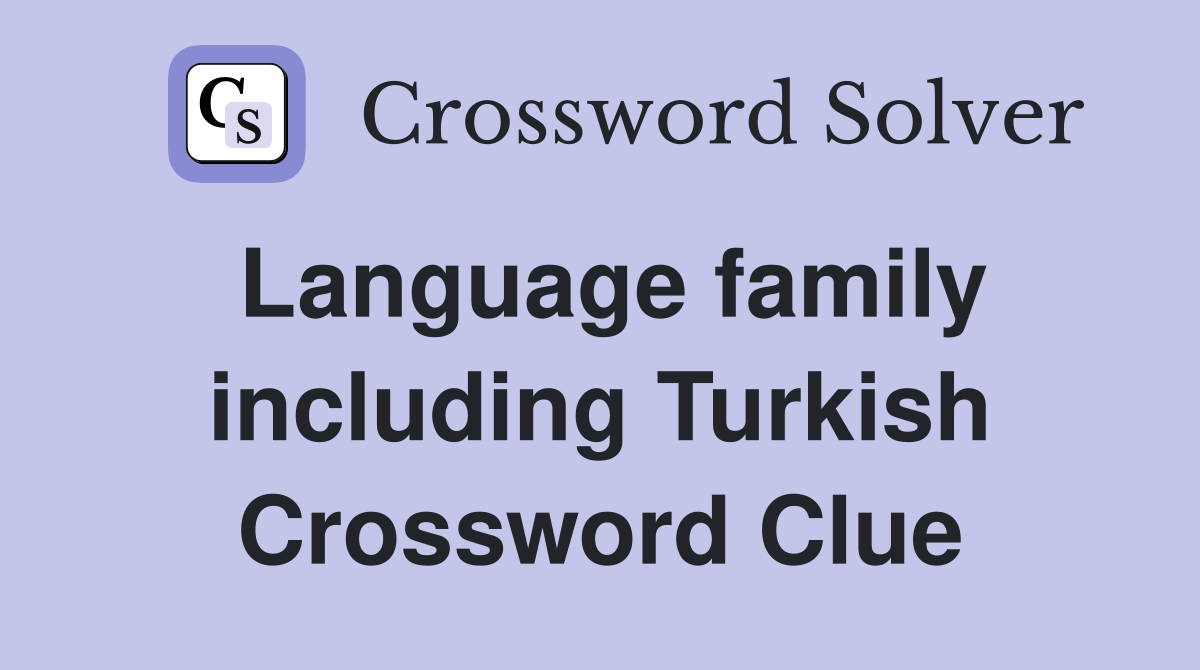 Language family including Turkish Crossword Clue